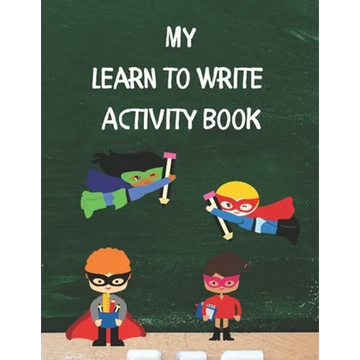 My Learn To Write Activity Book: Learn the Alphabet and Practice Handwriting Skills with Tracing, Coloring, and Plenty of Practice Pages for Developin - Paperback