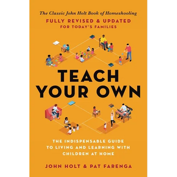 Teach Your Own: The Indispensable Guide to Living and Learning with Children at Home - Paperback