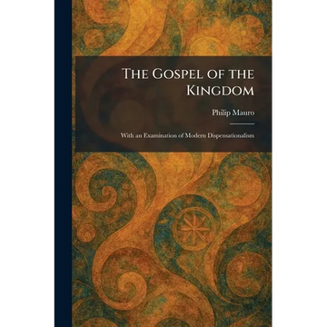The Gospel of the Kingdom: With an Examination of Modern Dispensationalism - Paperback