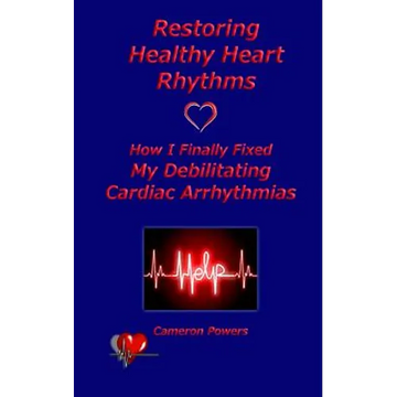 Restoring Healthy Heart Rhythms: How I Finally Fixed My Debilitating Cardiac Arrhythmias - Paperback