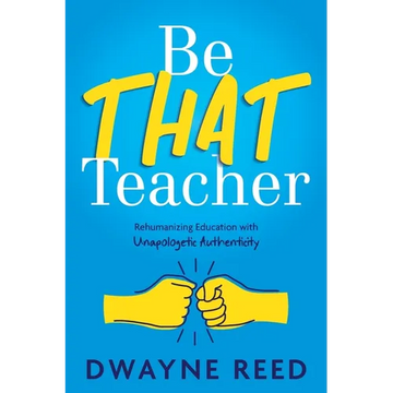 Be THAT teacher: Rehumanizing Education with Unapologetic Authenticity - Paperback