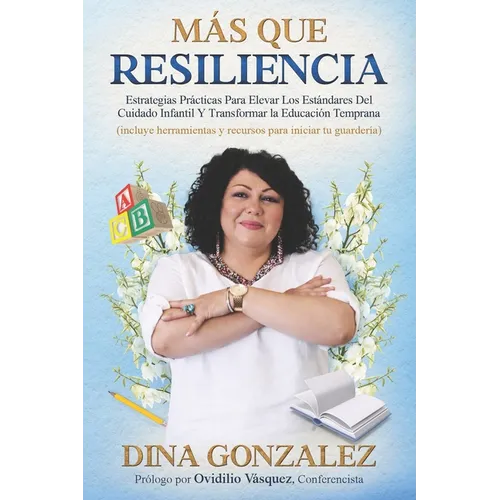 Más Que Resiliencia: Estrategias Prácticas Para Elevar Los Estándares Del Cuidado Infantil Y Transformar la Educación Temprana