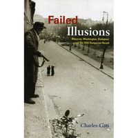 Failed Illusions: Moscow, Washington, Budapest, and the 1956 Hungarian Revolt - Paperback