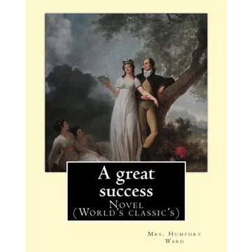 A great success. By: Mrs. Humphry Ward: Novel (World's classic's) - Paperback