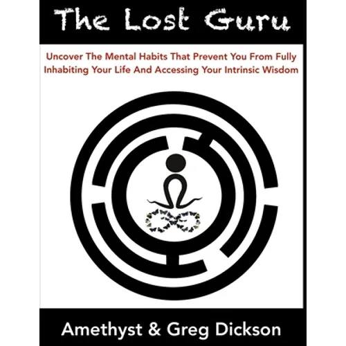 The Lost Guru: Uncover the mental habits that prevent you from Fully Inhabiting Your Life and accessing your intrinsic wisdom