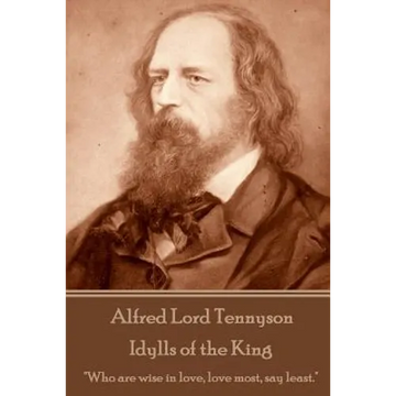 Alfred Lord Tennyson - Idylls of the King: "Who are wise in love, love most, say least." - Paperback
