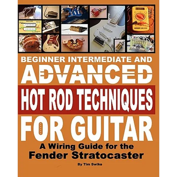 Beginner Intermediate And Advanced Hot Rod Techniques For Guitar: A Wiring Guide For The Fender Stratocaster - Paperback