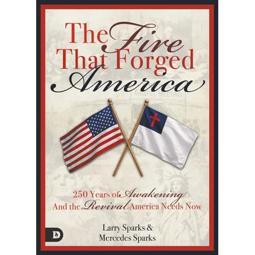 The Fire That Forged America: 250 Years of Awakening and the Revival America Urgently Needs Now - Paperback