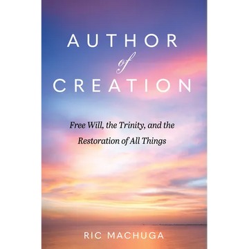 Author of Creation: Free Will, the Trinity, and the Restoration of All Things - Paperback