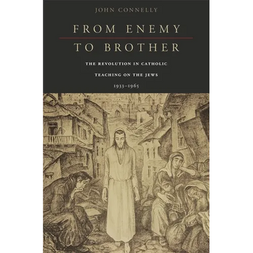 From Enemy to Brother: The Revolution in Catholic Teaching on the Jews, 1933-1965 - Hardcover