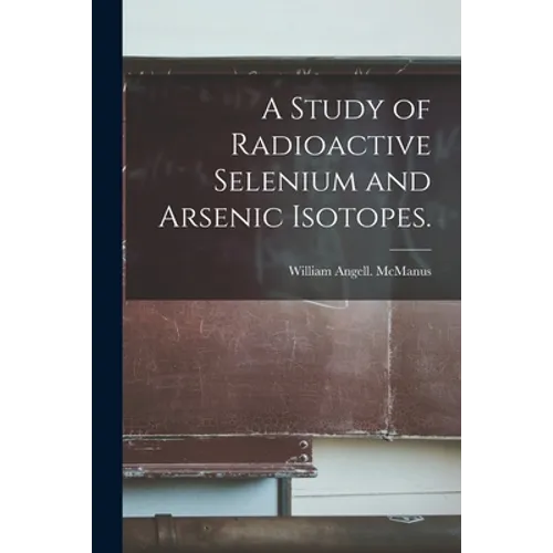 A Study of Radioactive Selenium and Arsenic Isotopes.