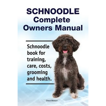 Schnoodle Complete Owners Manual. Schnoodle book for training, care, costs, grooming and health. - Paperback