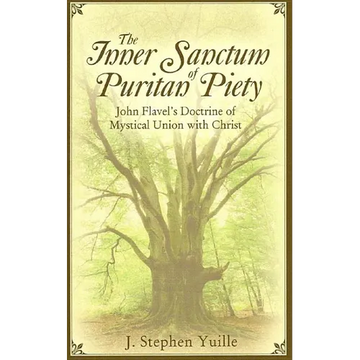 The Inner Sanctum of Puritan Piety: John Flavel's Doctrine of Mystical Union with Christ - Paperback