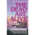 The Dead Are Alive: They Can and Do Communicate With You