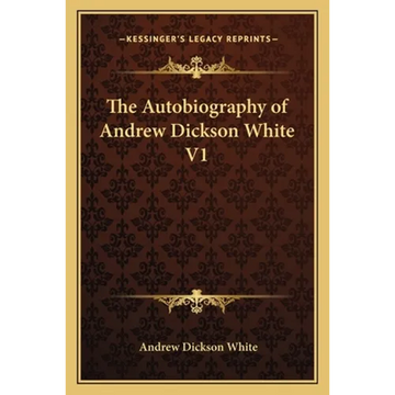 The Autobiography of Andrew Dickson White V1 - Paperback