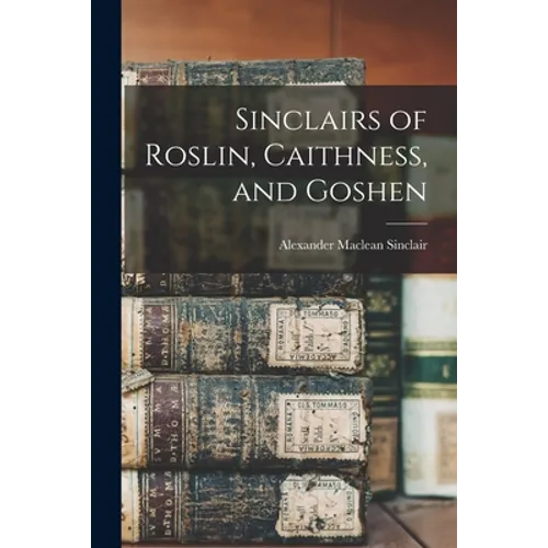 Sinclairs of Roslin, Caithness, and Goshen
