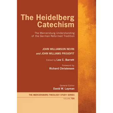 The Heidelberg Catechism: The Mercersburg Understanding of the German Reformed Tradition - Paperback