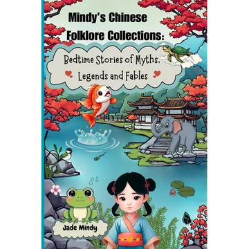 Mindy's Chinese Folklore Collections: Bedtime Stories of Myths, Legends and Fables - Paperback