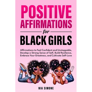 Positive Affirmations for Black Girls Affirmations to Feel Confident and Unstoppable, Develop a Strong Sense of Self, Build Resilience, Embrace Your G - Paperback