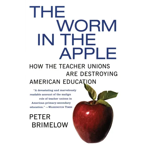 The Worm in the Apple: How the Teacher Unions Are Destroying American Education