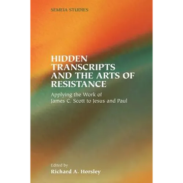 Hidden Transcripts and the Arts of Resistance: Applying the Work of James C. Scott to Jesus and Paul - Paperback