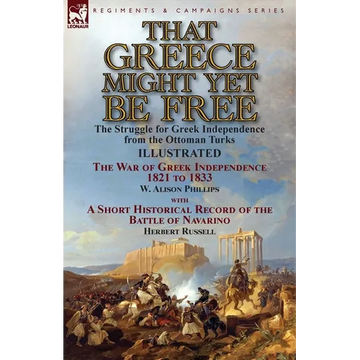 That Greece Might Yet Be Free: the Struggle for Greek Independence from the Ottoman Turks The War of Greek Independence 1821 to 1833 by W. Alison Phil - Paperback