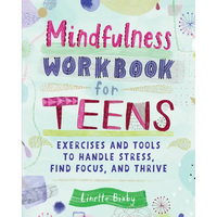 Mindfulness Workbook for Teens: Exercises and Tools to Handle Stress, Find Focus, and Thrive - Paperback