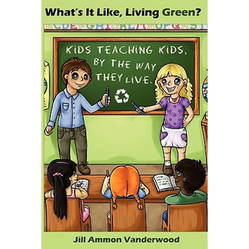 What's It Like Living Green?: Kids Teaching Kids, by the Way They Live - Paperback