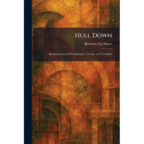 Hull Down: Reminiscences of Windjammers, Troops and Travellers