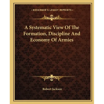 A Systematic View Of The Formation, Discipline And Economy Of Armies - Paperback