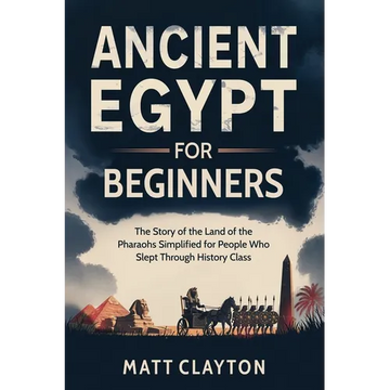 Ancient Egypt for Beginners: The Story of the Land of the Pharaohs Simplified for People Who Slept Through History Class - Paperback