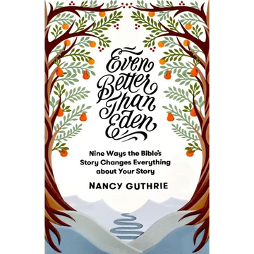 Even Better Than Eden: Nine Ways the Bible's Story Changes Everything about Your Story - Paperback