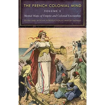 The French Colonial Mind, Volume 1: Mental Maps of Empire and Colonial Encounters - Paperback