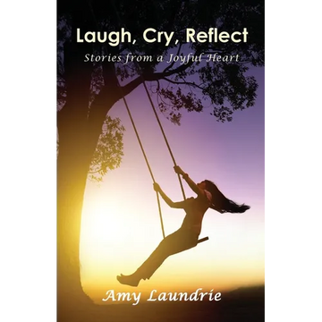 Laugh, Cry, Reflect: Stories from a Joyful Heart - Paperback