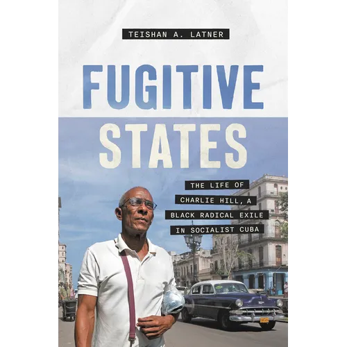 Fugitive States: The Life of Charlie Hill, a Black Radical Exile in Socialist Cuba