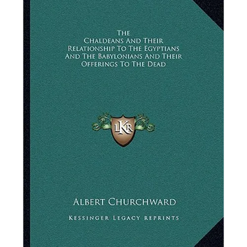 The Chaldeans And Their Relationship To The Egyptians And The Babylonians And Their Offerings To The Dead - Paperback