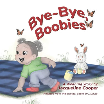 Bye-Bye, Boobies: A Toddler's Story about Weaning from Breastfeeding - Paperback