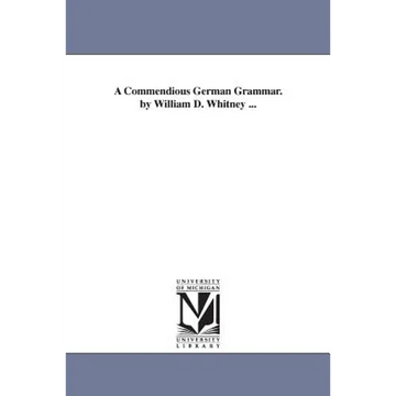 A Commendious German Grammar. by William D. Whitney ... - Paperback