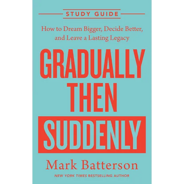 Gradually Then Suddenly Study Guide: How to Dream Bigger, Decide Better, and Leave a Lasting Legacy - Paperback