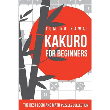 Kakuro For Beginners: The Best Logic and Math Puzzles Collection - Paperback