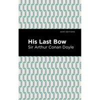 His Last Bow: Some Reminiscences of Sherlock Holmes - Paperback