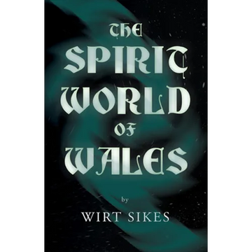 The Spirit World of Wales - Including Ghosts, Spectral Animals, Household Fairies, the Devil in Wales and Angelic Spirits (Folklore History Series) - Paperback