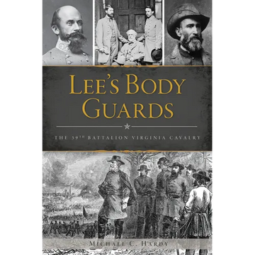 Lee's Body Guards: The 39th Battalion Virginia Cavalry - Paperback