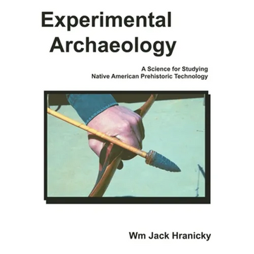 Experimental Archaeology: A Science for Studying Native American Prehistoric Technology - Paperback