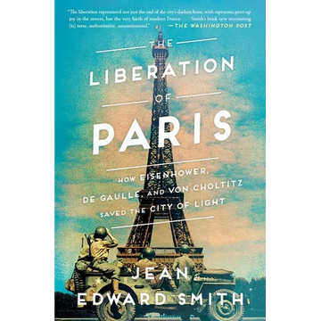 The Liberation of Paris: How Eisenhower, de Gaulle, and Von Choltitz Saved the City of Light - Paperback