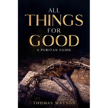 All Things for Good: A Puritan Guide - Paperback