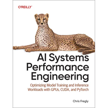 AI Systems Performance Engineering: Optimizing Model Training and Inference Workloads with Gpus, Cuda, and Pytorch - Paperback