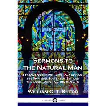 Sermons to the Natural Man: Lessons on the Will and Love of God, the Spiritual Slavery of Sin, and the Goodness of a Christian Life - Paperback