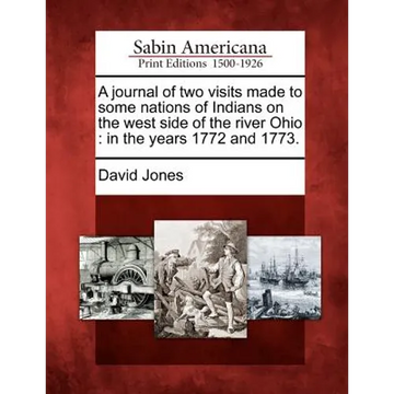 A Journal of Two Visits Made to Some Nations of Indians on the West Side of the River Ohio: In the Years 1772 and 1773. - Paperback