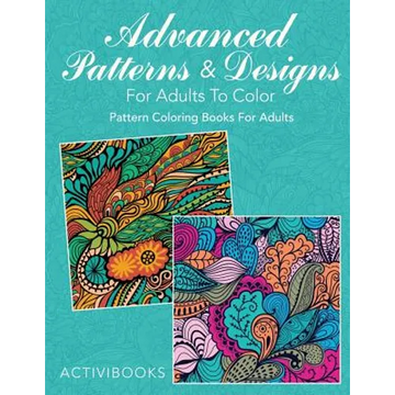 Advanced Patterns & Designs For Adults To Color: Pattern Coloring Books For Adults - Paperback